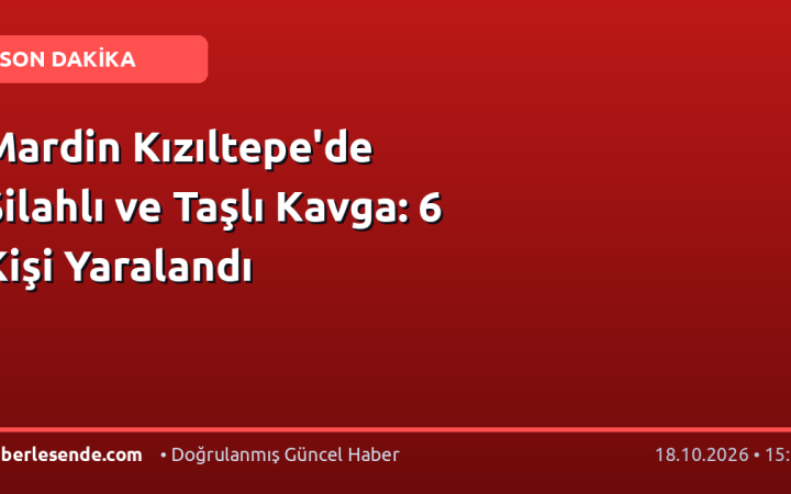 Mardin Kızıltepe'de Silahlı ve Taşlı Kavga: 6 Kişi Yaralandı