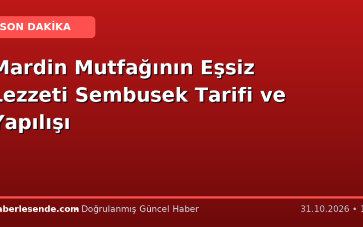 Mardin Mutfağının Eşsiz Lezzeti Sembusek Tarifi ve Yapılışı