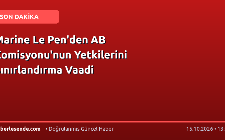 Marine Le Pen'den AB Komisyonu'nun Yetkilerini Sınırlandırma Vaadi