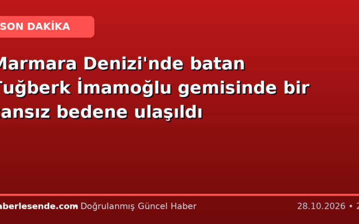 Marmara Denizi'nde batan Tuğberk İmamoğlu gemisinde bir cansız bedene ulaşıldı