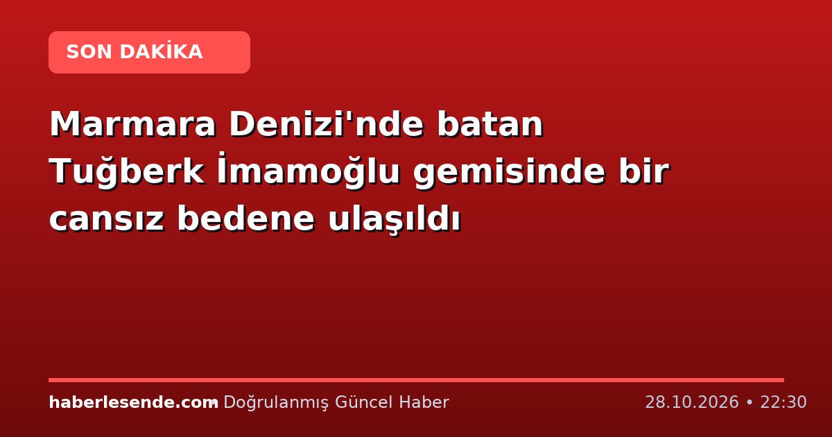 Marmara Denizi'nde batan Tuğberk İmamoğlu gemisinde bir cansız bedene ulaşıldı