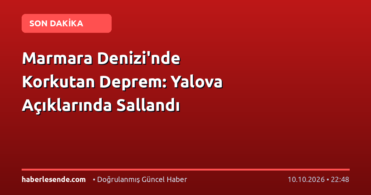 Marmara Denizi'nde Korkutan Deprem: Yalova Açıklarında Sallandı