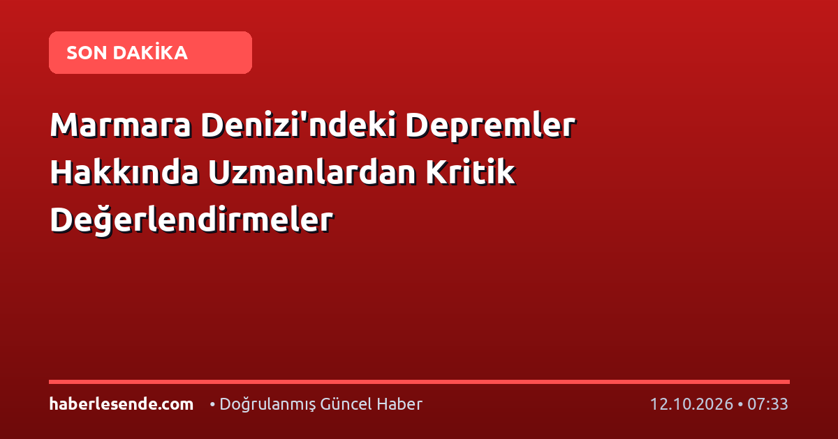 Marmara Denizi'ndeki Depremler Hakkında Uzmanlardan Kritik Değerlendirmeler