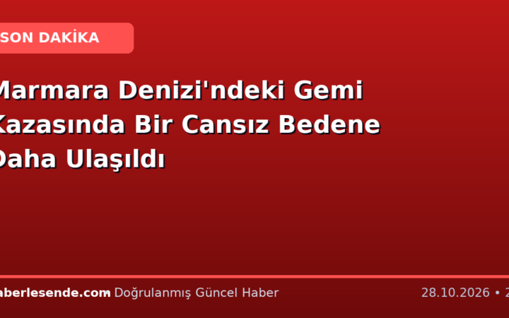 Marmara Denizi'ndeki Gemi Kazasında Bir Cansız Bedene Daha Ulaşıldı