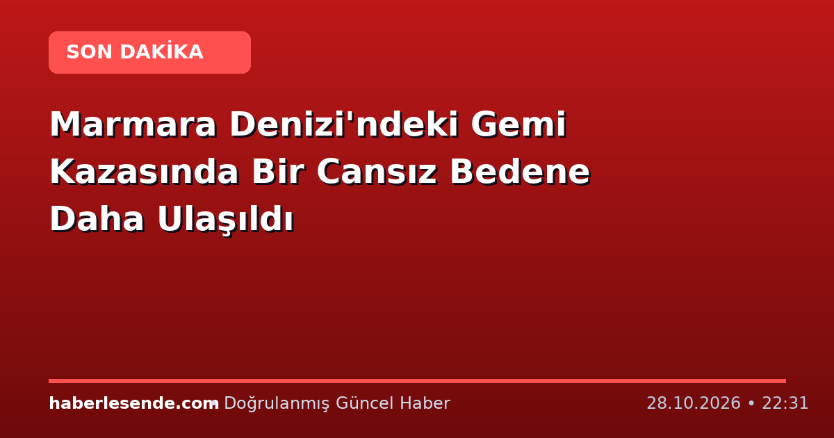 Marmara Denizi'ndeki Gemi Kazasında Bir Cansız Bedene Daha Ulaşıldı