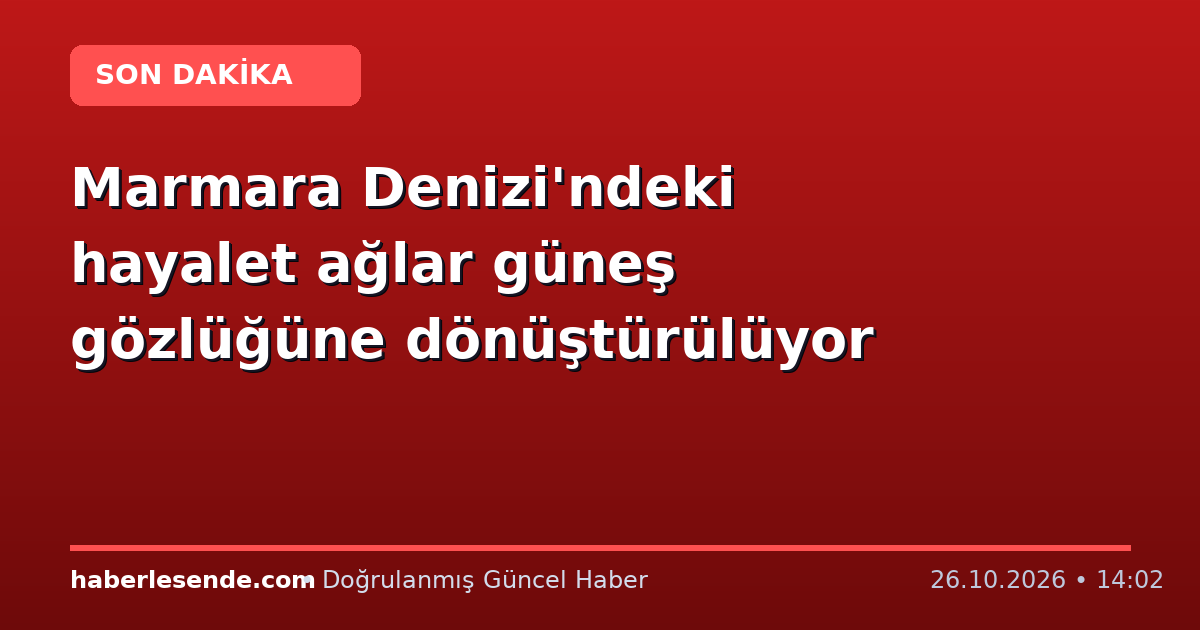 Marmara Denizi'ndeki hayalet ağlar güneş gözlüğüne dönüştürülüyor