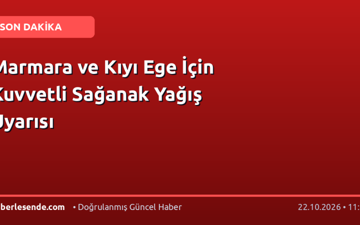 Marmara ve Kıyı Ege İçin Kuvvetli Sağanak Yağış Uyarısı