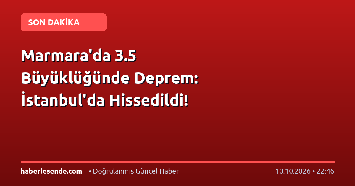 Marmara'da 3.5 Büyüklüğünde Deprem: İstanbul'da Hissedildi!
