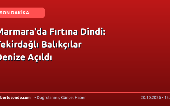Marmara'da Fırtına Dindi: Tekirdağlı Balıkçılar Denize Açıldı