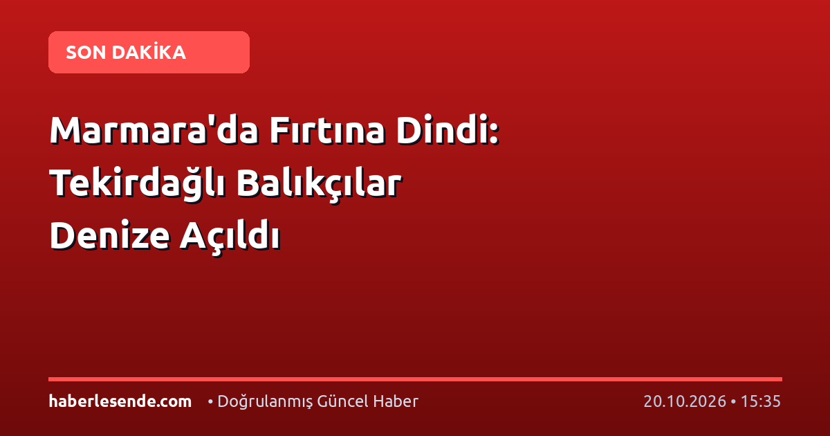 Marmara'da Fırtına Dindi: Tekirdağlı Balıkçılar Denize Açıldı