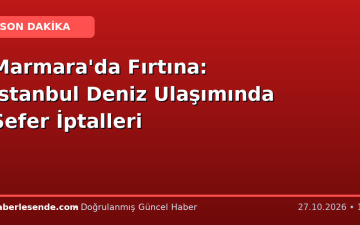 Marmara'da Fırtına: İstanbul Deniz Ulaşımında Sefer İptalleri