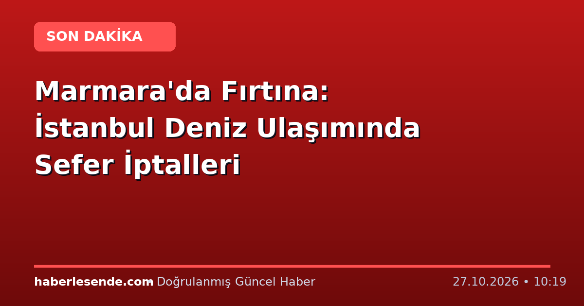 Marmara'da Fırtına: İstanbul Deniz Ulaşımında Sefer İptalleri