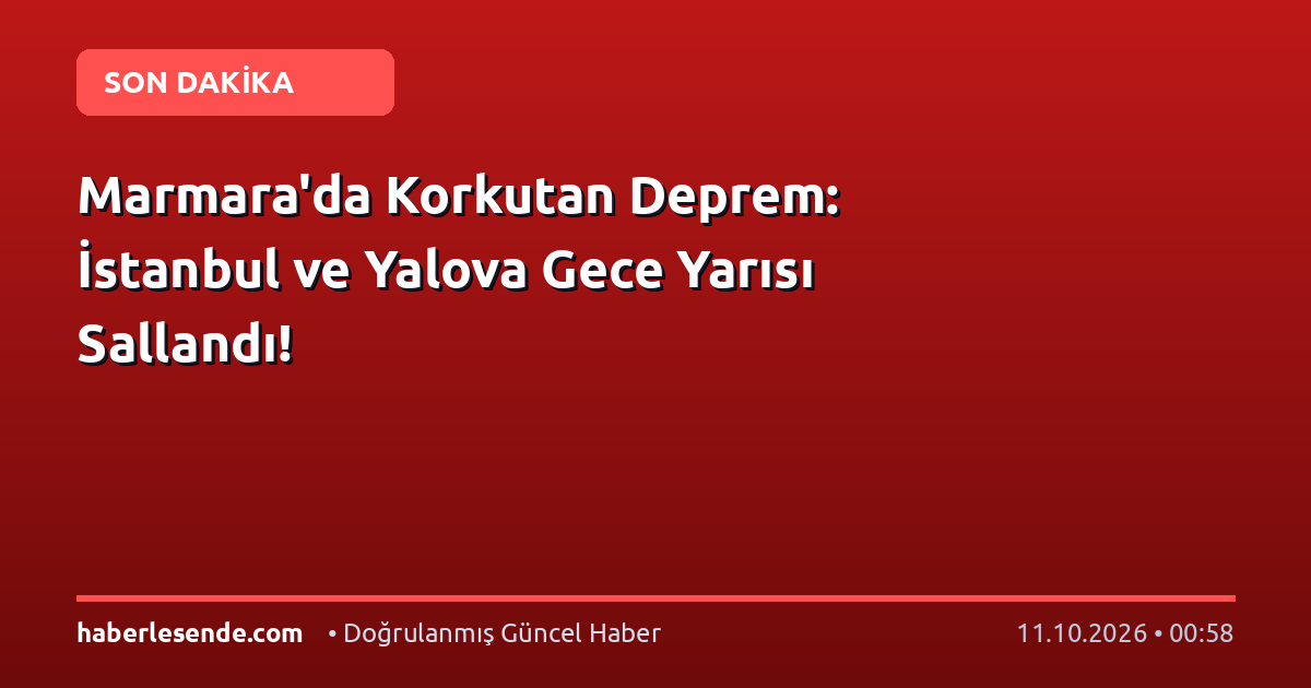 Marmara'da Korkutan Deprem: İstanbul ve Yalova Gece Yarısı Sallandı!