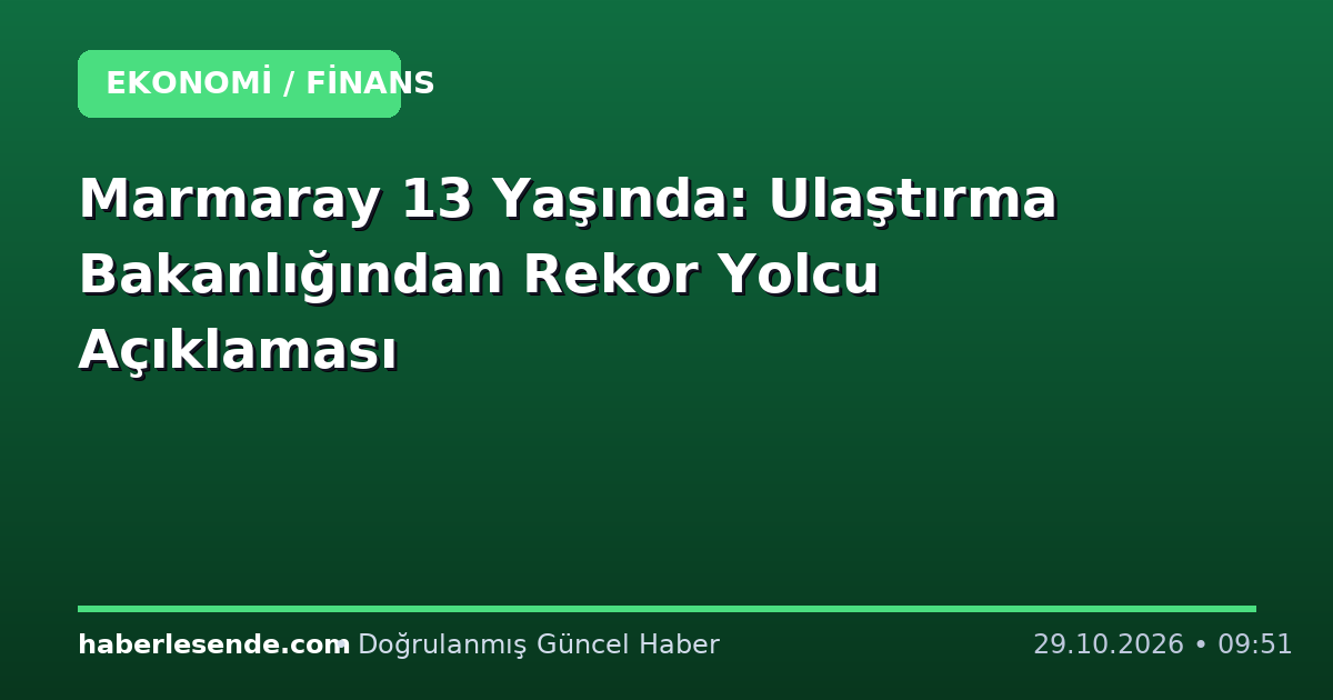 Marmaray 13 Yaşında: Ulaştırma Bakanlığından Rekor Yolcu Açıklaması