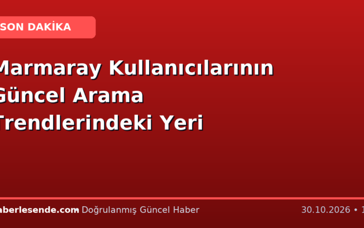 Marmaray Kullanıcılarının Güncel Arama Trendlerindeki Yeri