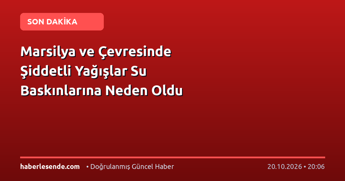Marsilya ve Çevresinde Şiddetli Yağışlar Su Baskınlarına Neden Oldu