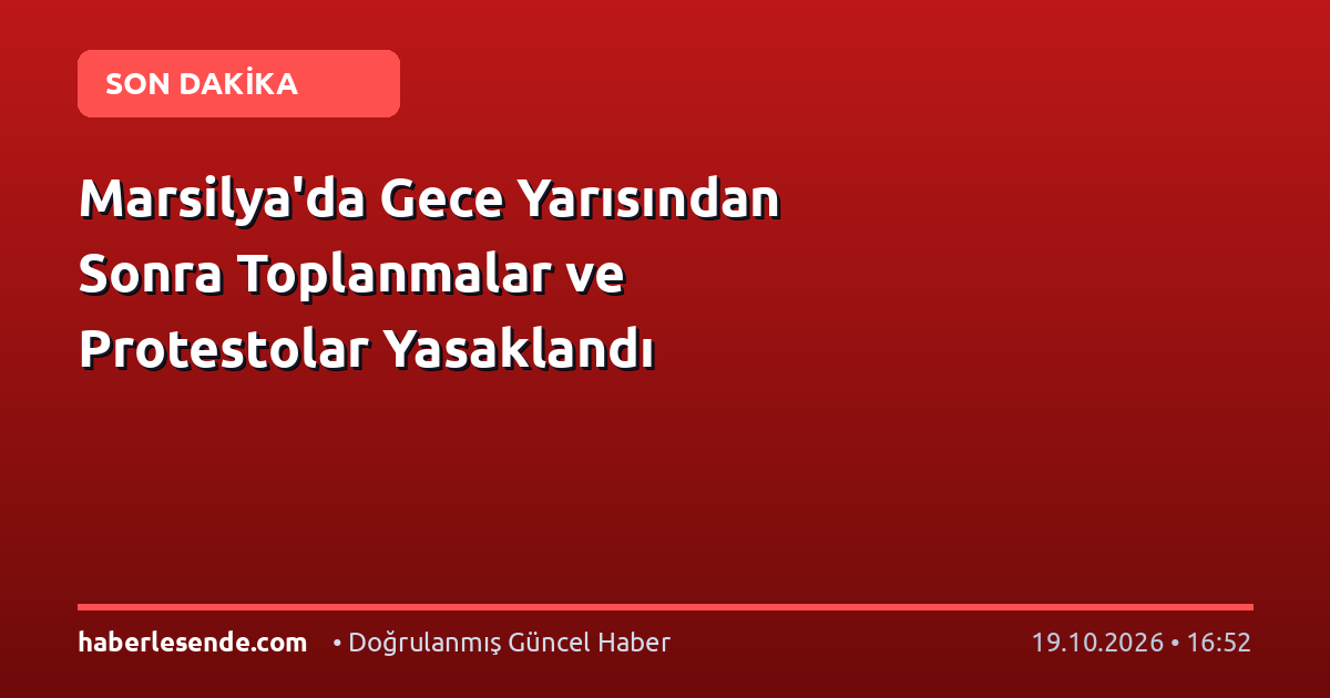 Marsilya'da Gece Yarısından Sonra Toplanmalar ve Protestolar Yasaklandı