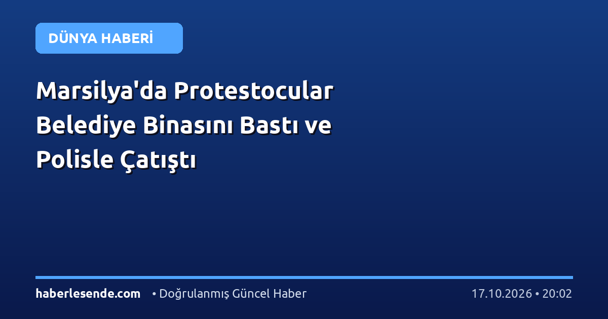 Marsilya'da Protestocular Belediye Binasını Bastı ve Polisle Çatıştı