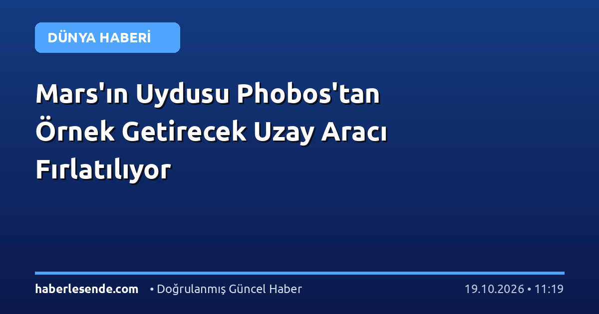 Mars'ın Uydusu Phobos'tan Örnek Getirecek Uzay Aracı Fırlatılıyor