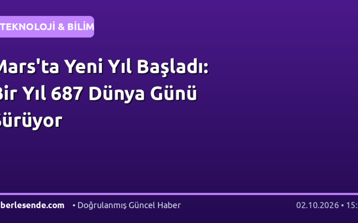Mars'ta Yeni Yıl Başladı: Bir Yıl 687 Dünya Günü Sürüyor