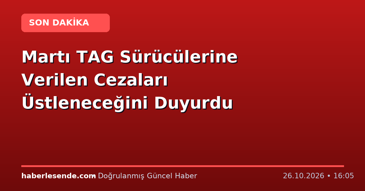 Martı TAG Sürücülerine Verilen Cezaları Üstleneceğini Duyurdu