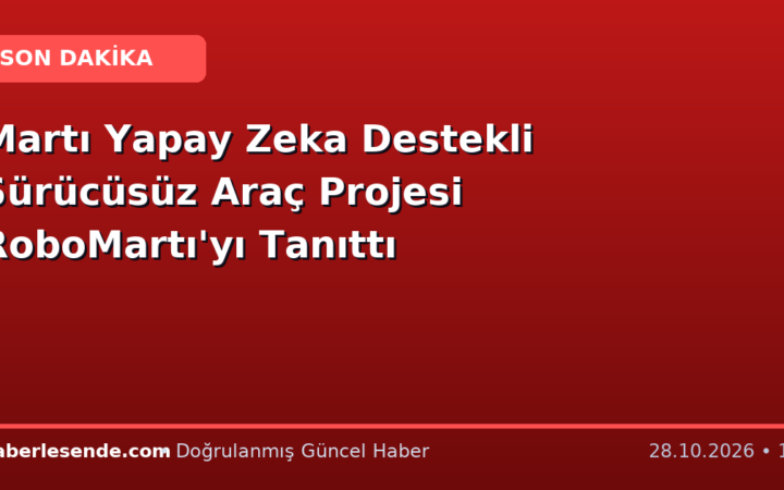 Martı Yapay Zeka Destekli Sürücüsüz Araç Projesi RoboMartı'yı Tanıttı