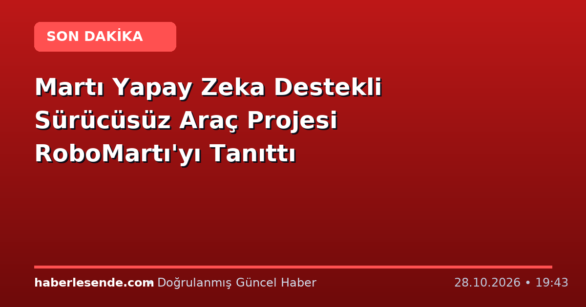 Martı Yapay Zeka Destekli Sürücüsüz Araç Projesi RoboMartı'yı Tanıttı