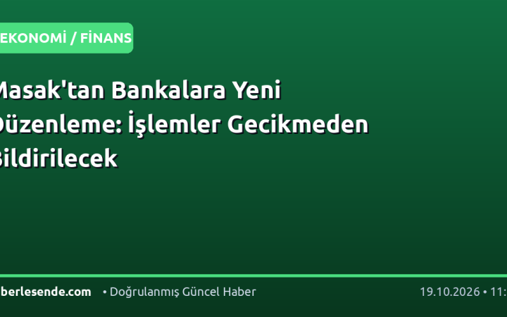 Masak'tan Bankalara Yeni Düzenleme: İşlemler Gecikmeden Bildirilecek