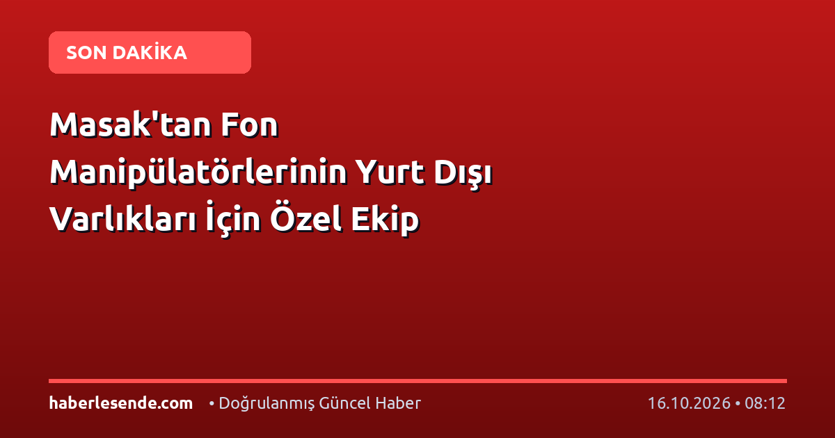 Masak'tan Fon Manipülatörlerinin Yurt Dışı Varlıkları İçin Özel Ekip