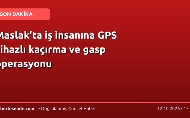 Maslak'ta iş insanına GPS cihazlı kaçırma ve gasp operasyonu