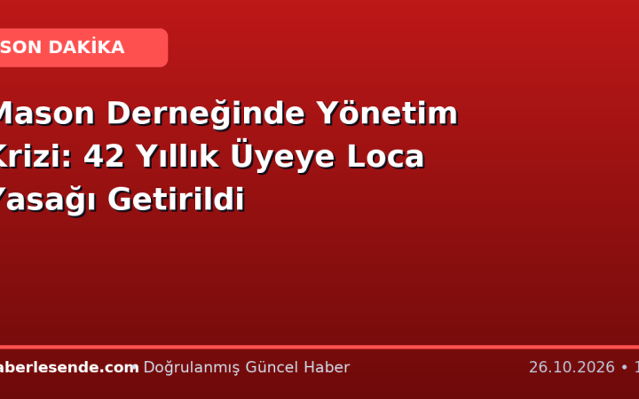 Mason Derneğinde Yönetim Krizi: 42 Yıllık Üyeye Loca Yasağı Getirildi