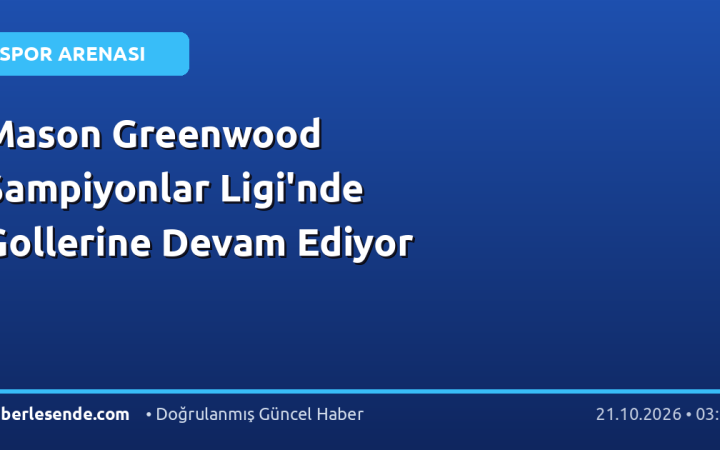 Mason Greenwood Şampiyonlar Ligi'nde Gollerine Devam Ediyor