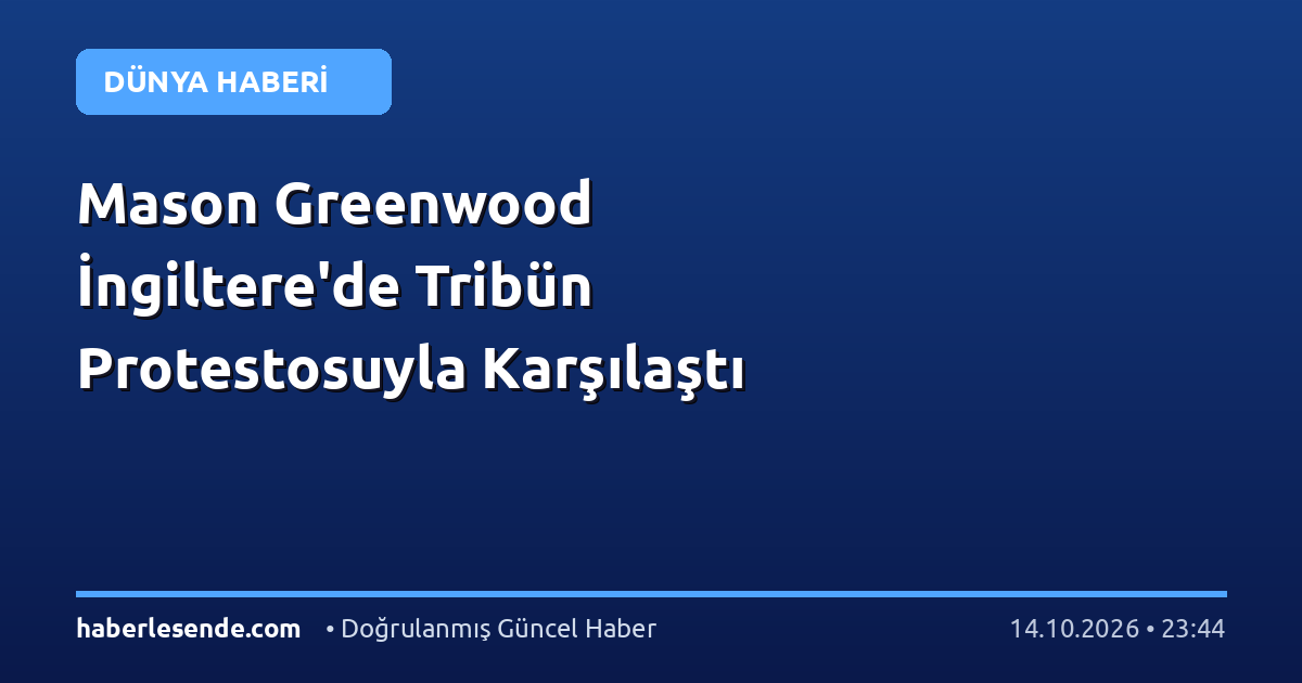 Mason Greenwood İngiltere'de Tribün Protestosuyla Karşılaştı