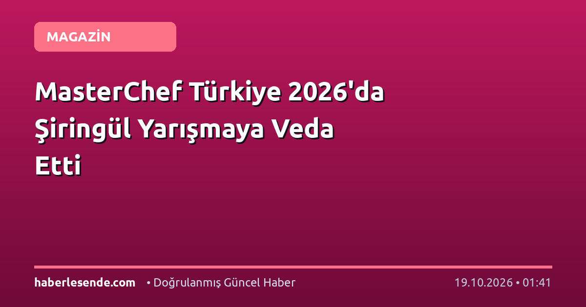 MasterChef Türkiye 2026'da Şiringül Yarışmaya Veda Etti