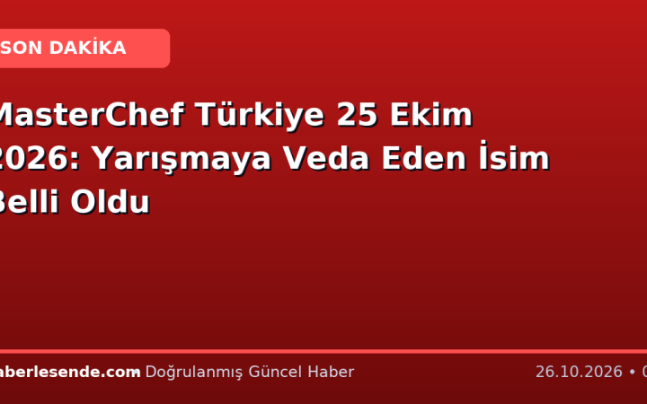 MasterChef Türkiye 25 Ekim 2026: Yarışmaya Veda Eden İsim Belli Oldu
