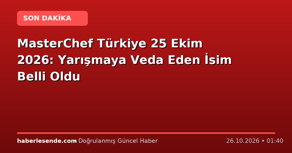 MasterChef Türkiye 25 Ekim 2026: Yarışmaya Veda Eden İsim Belli Oldu