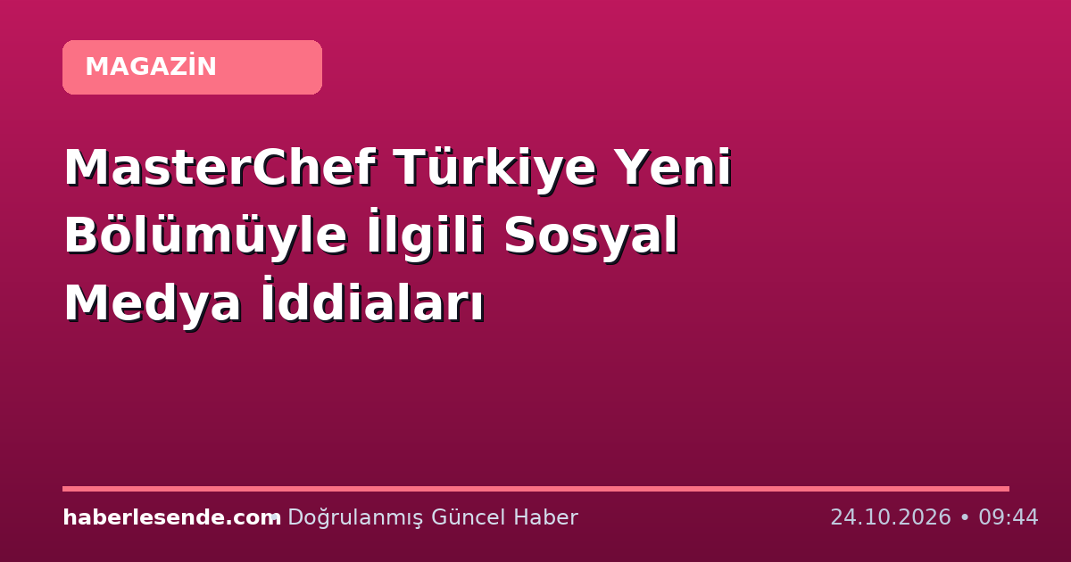 MasterChef Türkiye Yeni Bölümüyle İlgili Sosyal Medya İddiaları