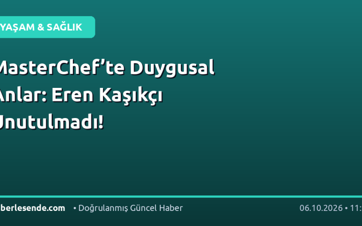 MasterChef’te Duygusal Anlar: Eren Kaşıkçı Unutulmadı!