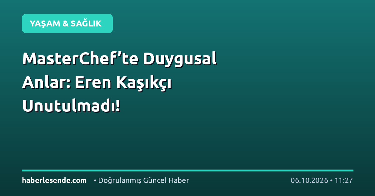 MasterChef’te Duygusal Anlar: Eren Kaşıkçı Unutulmadı!