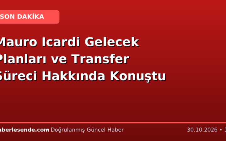Mauro Icardi Gelecek Planları ve Transfer Süreci Hakkında Konuştu