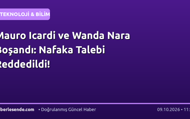 Mauro Icardi ve Wanda Nara Boşandı: Nafaka Talebi Reddedildi!