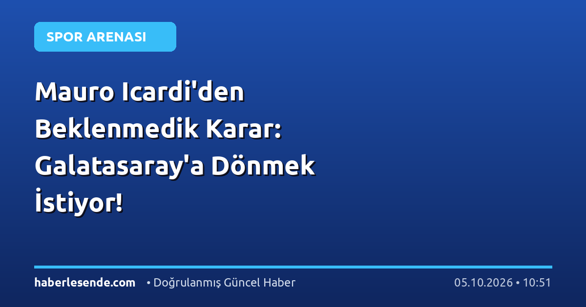 Mauro Icardi'den Beklenmedik Karar: Galatasaray'a Dönmek İstiyor!