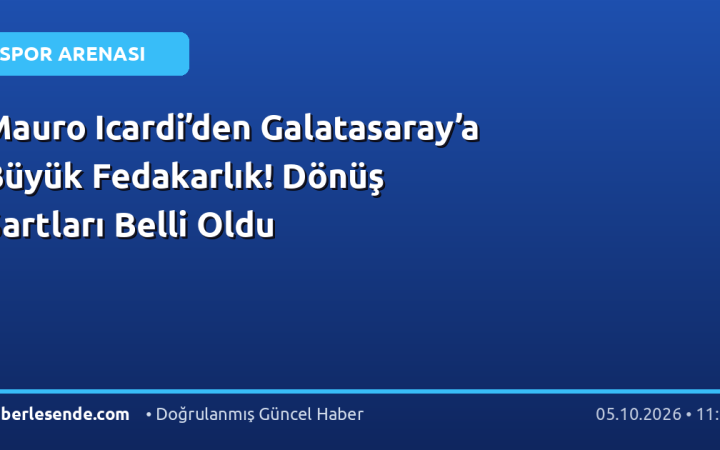 Mauro Icardi’den Galatasaray’a Büyük Fedakarlık! Dönüş Şartları Belli Oldu