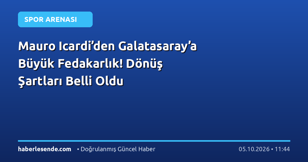 Mauro Icardi’den Galatasaray’a Büyük Fedakarlık! Dönüş Şartları Belli Oldu