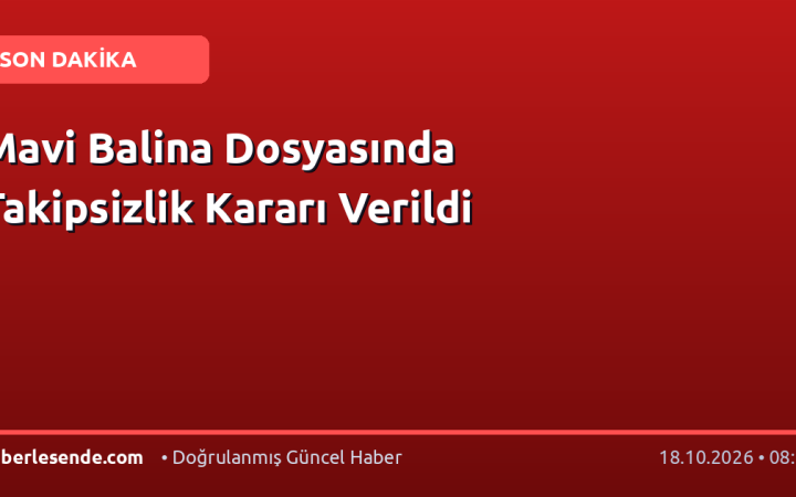 Mavi Balina Dosyasında Takipsizlik Kararı Verildi