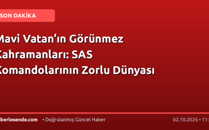 Mavi Vatan’ın Görünmez Kahramanları: SAS Komandolarının Zorlu Dünyası