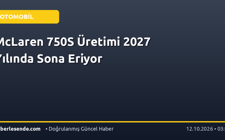 McLaren 750S Üretimi 2027 Yılında Sona Eriyor