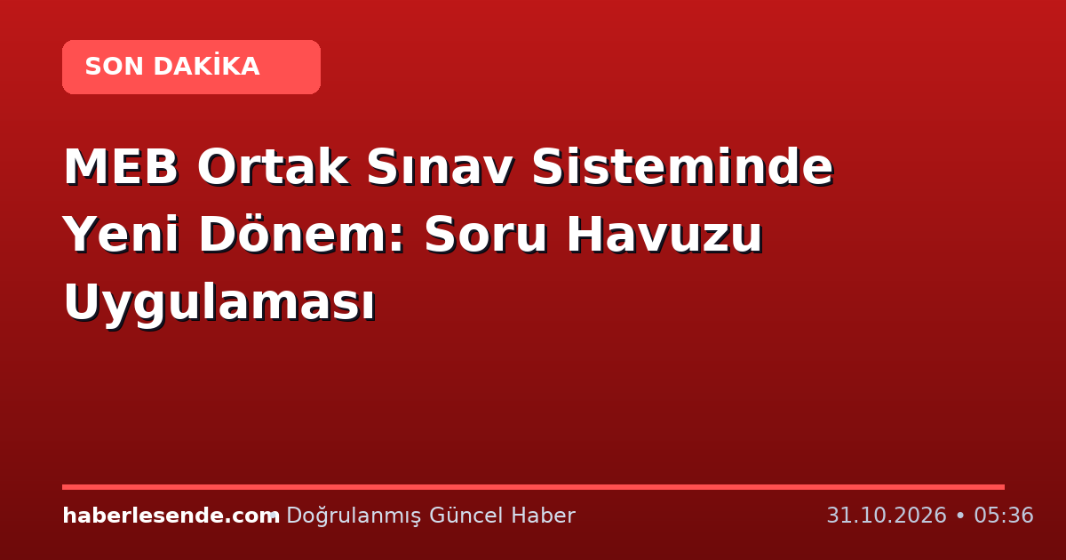 MEB Ortak Sınav Sisteminde Yeni Dönem: Soru Havuzu Uygulaması