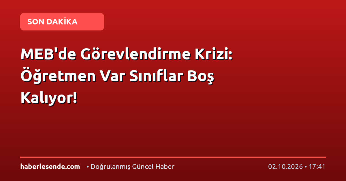 MEB'de Görevlendirme Krizi: Öğretmen Var Sınıflar Boş Kalıyor!