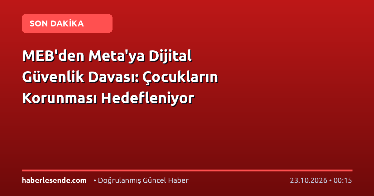 MEB'den Meta'ya Dijital Güvenlik Davası: Çocukların Korunması Hedefleniyor